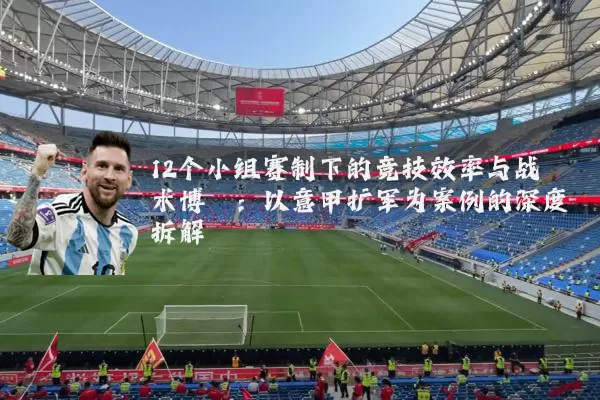 12个小组赛制下的竞技效率与战术博弈:以意甲扩军为案例的深度拆解
