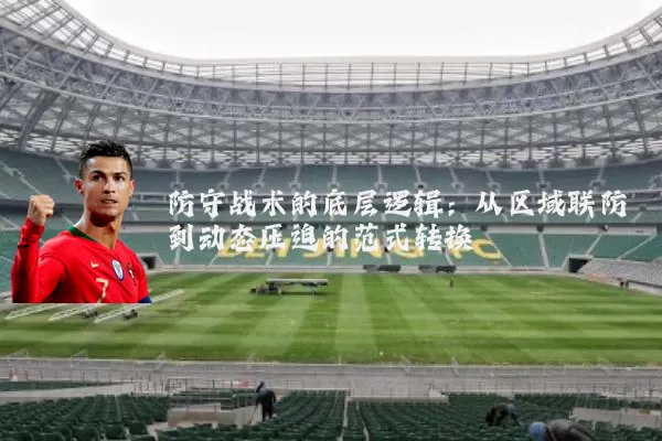 防守战术的底层逻辑:从区域联防到动态压迫的范式转换