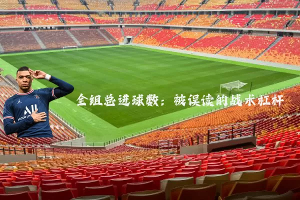 全组总进球数:被误读的战术杠杆